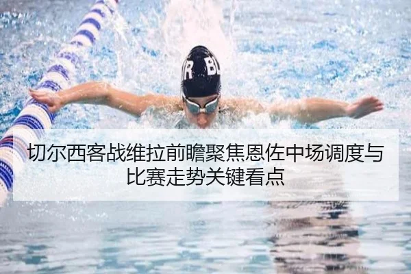 切尔西客战维拉前瞻聚焦恩佐中场调度与比赛走势关键看点